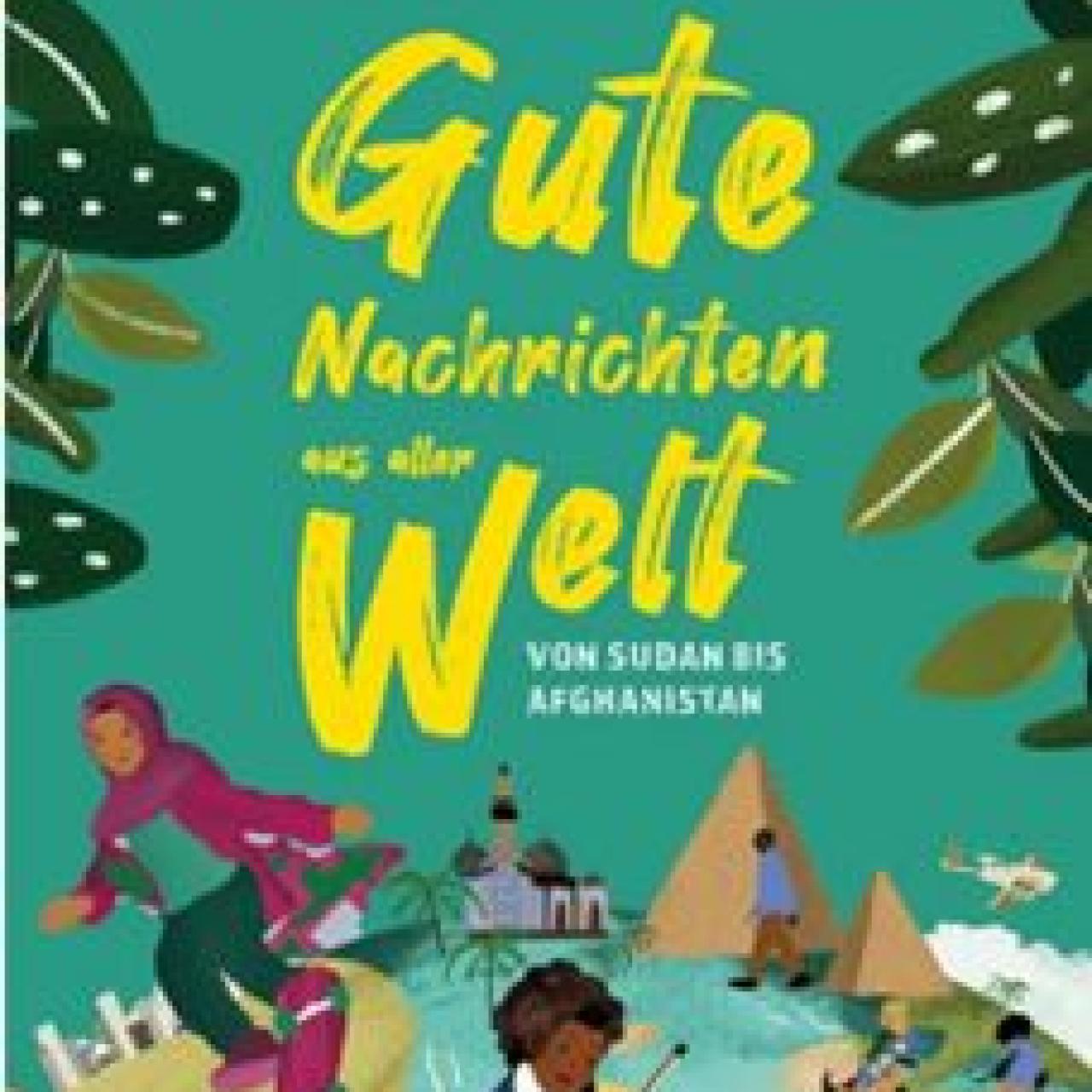 Buchdeckel: Gute Nachrichten aus aller Welt (vom Sudan bis Afghanistan)